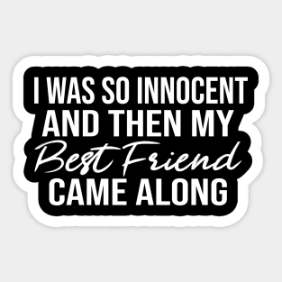 I Was So Innocent And Then My Best Friend Came Along Sticker